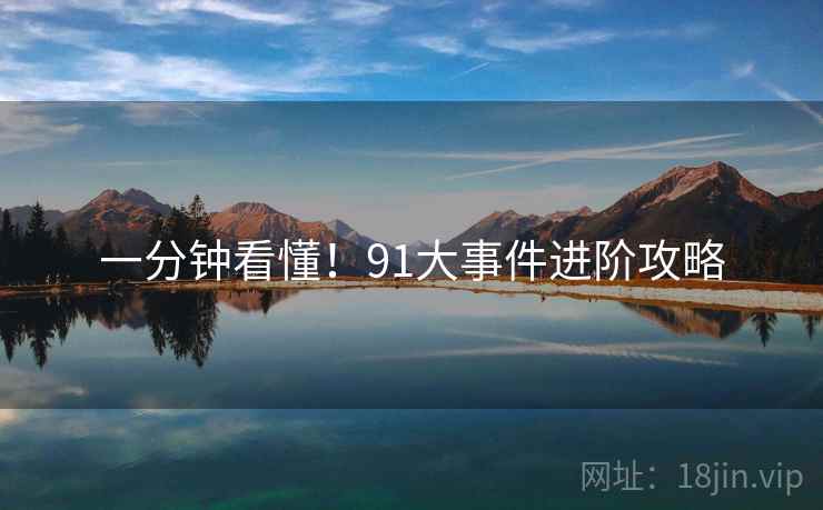 一分钟看懂！91大事件进阶攻略